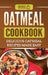 Oatmeal Cookbook: Delicious Oatmeal Recipes Made Easy by Grizzly Publishing