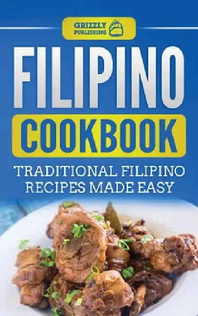 Filipino Cookbook: Traditional Filipino Recipes Made Easy by Grizzly Publishing