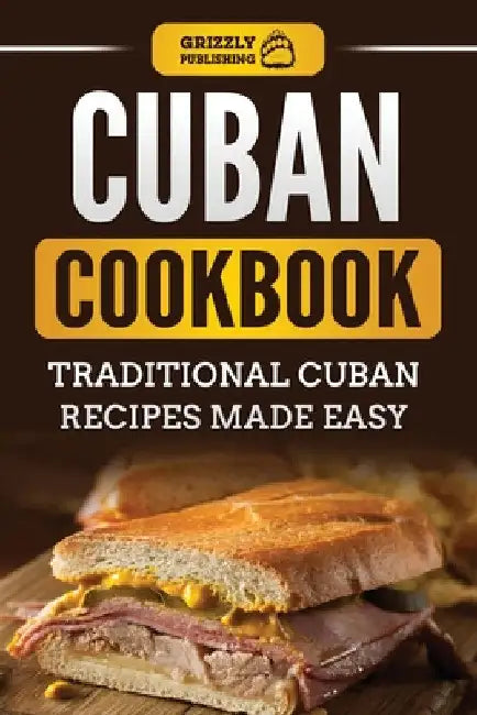 Cuban Cookbook: Traditional Cuban Recipes Made Easy by Grizzly Publishing