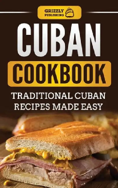 Cuban Cookbook: Traditional Cuban Recipes Made Easy by Grizzly Publishing