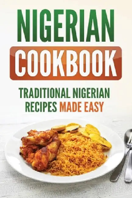 Nigerian Cookbook: Traditional Nigerian Recipes Made Easy by Grizzly Publishing