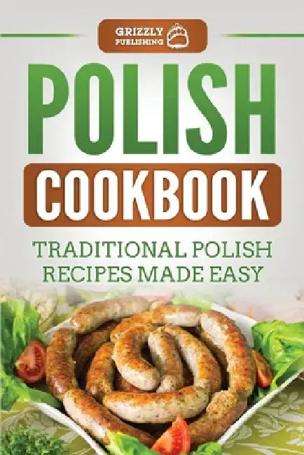 Polish Cookbook: Traditional Polish Recipes Made Easy by Grizzly Publishing