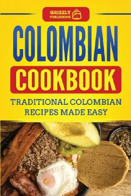 Colombian Cookbook: Traditional Colombian Recipes Made Easy by Grizzly Publishing