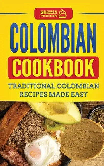 Colombian Cookbook: Traditional Colombian Recipes Made Easy by Grizzly Publishing