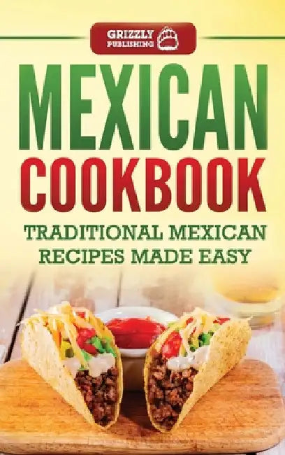 Mexican Cookbook: Traditional Mexican Recipes Made Easy by Grizzly Publishing