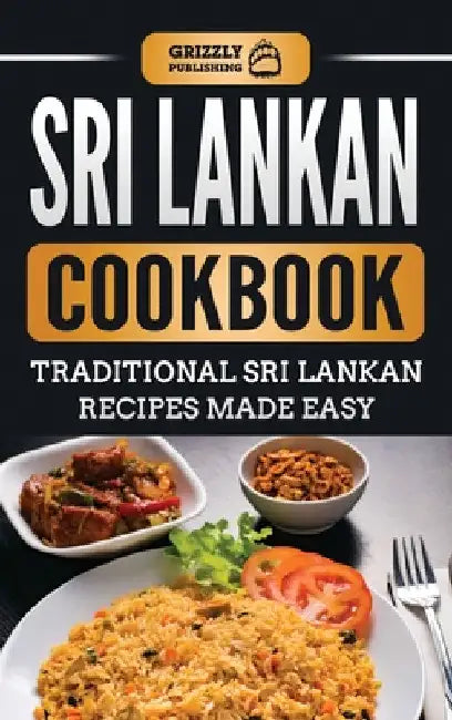 Sri Lankan Cookbook: Traditional Sri Lankan Recipes Made Easy by Grizzly Publishing