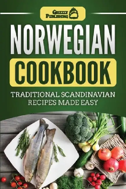 Norwegian Cookbook: Traditional Scandinavian Recipes Made Easy by Grizzly Publishing
