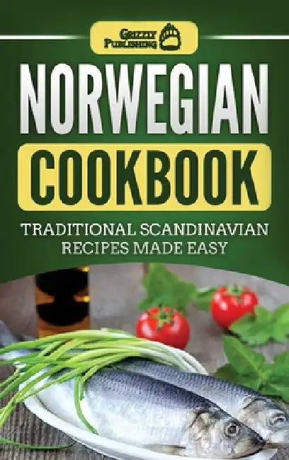 Norwegian Cookbook: Traditional Scandinavian Recipes Made Easy by Grizzly Publishing