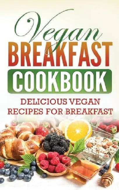 Vegan Breakfast Cookbook: Delicious Vegan Recipes for Breakfast by Grizzly Publishing