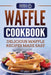 Waffle Cookbook: Delicious Waffle Recipes Made Easy by Grizzly Publishing