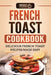 French Toast Cookbook: Delicious French Toast Recipes Made Easy by Grizzly Publishing
