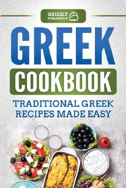 Greek Cookbook: Traditional Greek Recipes Made Easy by Grizzly Publishing
