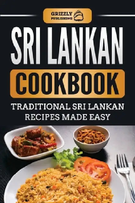 Sri Lankan Cookbook: Traditional Sri Lankan Recipes Made Easy by Grizzly Publishing