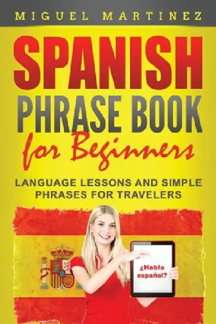 Spanish Phrase Book for Beginners: Language Lessons and Simple Phrases for Travelers by Miguel Martinez