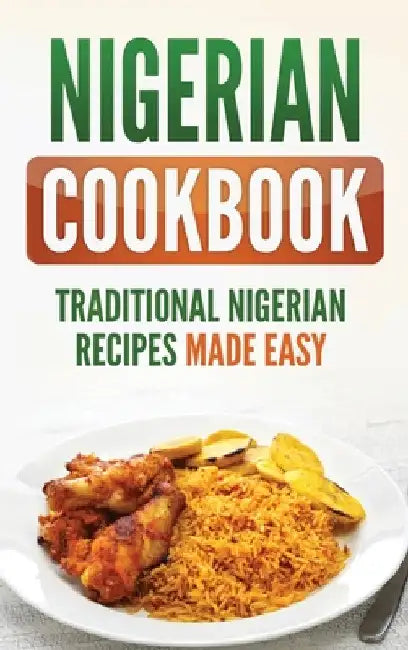 Nigerian Cookbook: Traditional Nigerian Recipes Made Easy by Grizzly Publishing