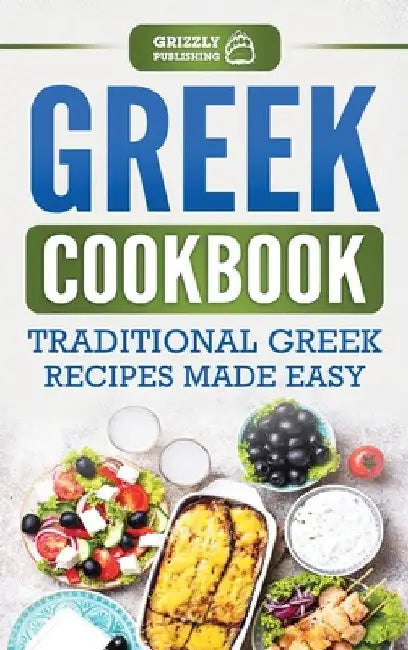 Greek Cookbook: Traditional Greek Recipes Made Easy by Grizzly Publishing