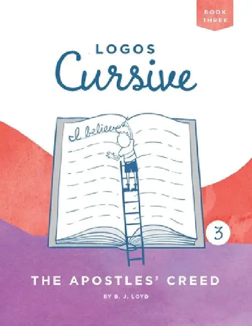 Logos Cursive Book 3: The Apostles' Creed by B. J. Lloyd