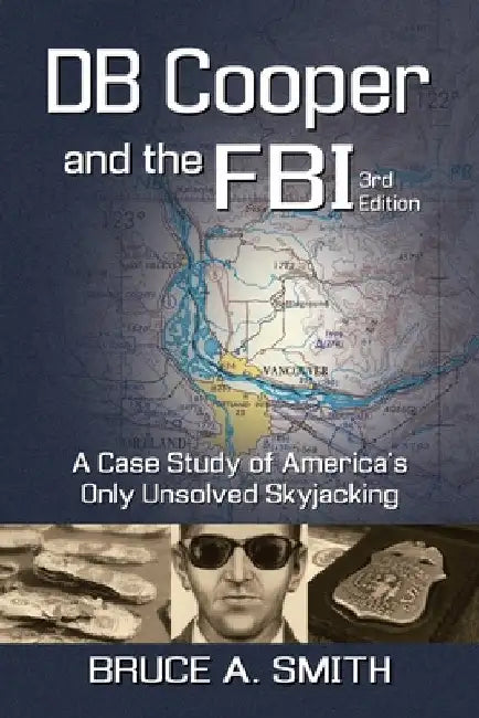 DB COOPER and the FBI: A Case Study of America's Only Unsolved Skyjacking by Smith, Bruce a.
