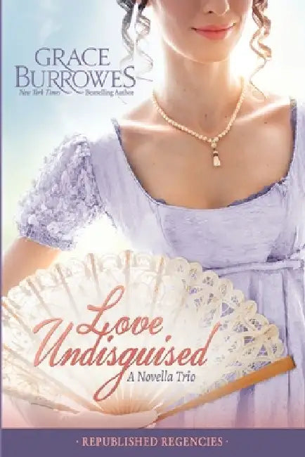 Love Undisguised: Three PREVIOUSLY PUBLISHED Regency Novellas by Grace Burrowes