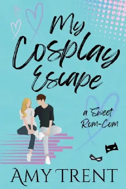 My Cosplay Escape: A Rom-Com by Amy Trent