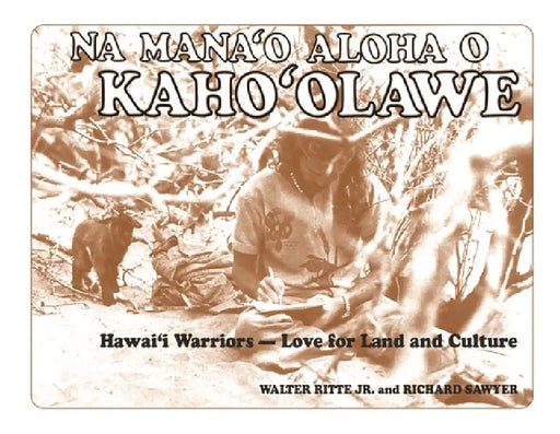Na Mana'o Aloha O Kaho'olawe: Hawai'i Warriors--Love for Land and Culture by Walter Ritte Jr, Richard Sawyer