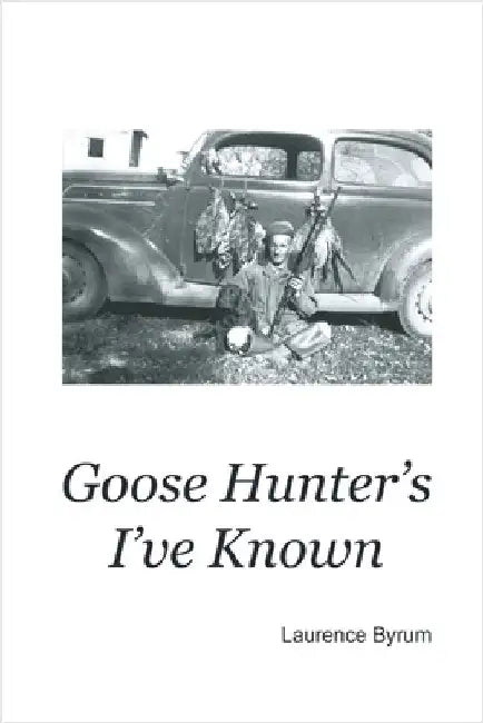 Goose Hunters I've Known by Byrum, Laurence