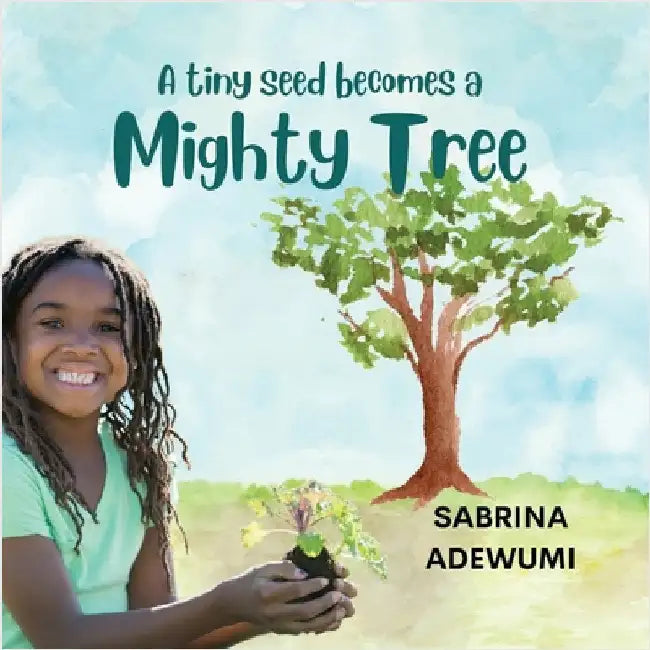 A Tiny Seed Becomes a Mighty Tree by Adewumi, Sabrina