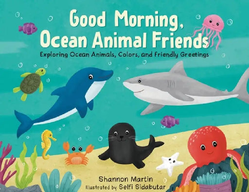 Good Morning, Ocean Animal Friends: Exploring Ocean Animals, Colors, and Friendly Greetings by Shannon Martin
