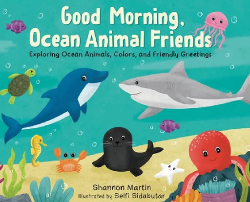 Good Morning, Ocean Animal Friends: Exploring Ocean Animals, Colors, and Friendly Greetings by Shannon Martin