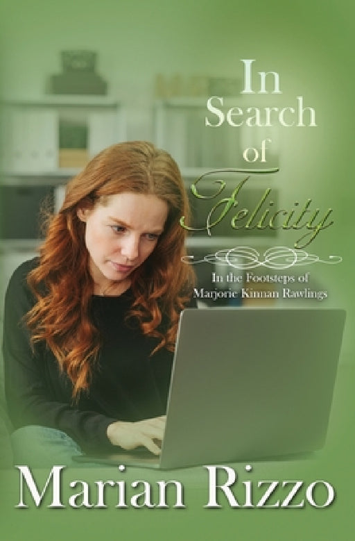 In Search of Felicity: In the Footsteps of Marjorie Kinnan Rawlings by Marian Rizzo