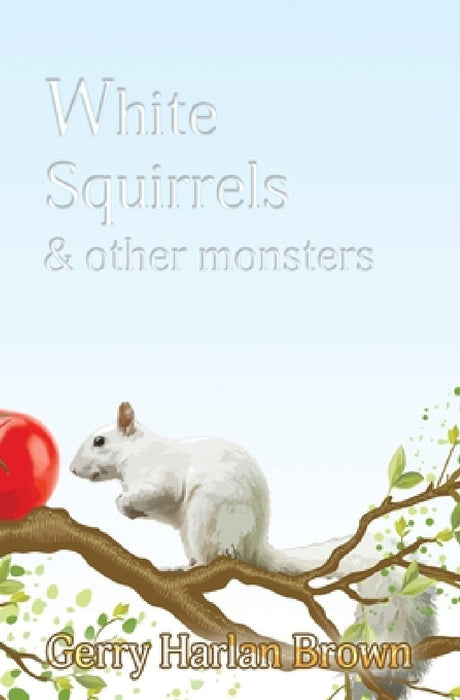 White Squirrels: & Other Monsters by Gerry Harlan Brown