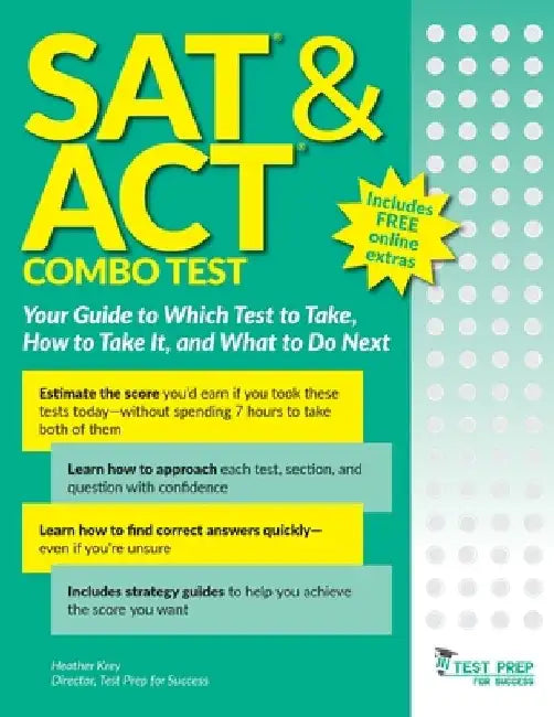 SAT and ACT Combo Test: Your Guide to Which Test to Take, How to Take It, and What to Do Next by Heather Krey