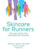 Skincare for Runners: Tips and Tricks for the Everyday Athlete by Brooke A. Jackson Faad