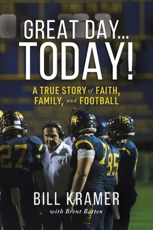 Great Day...Today!: A True Story of Faith, Family, and Football by Kramer, Bill