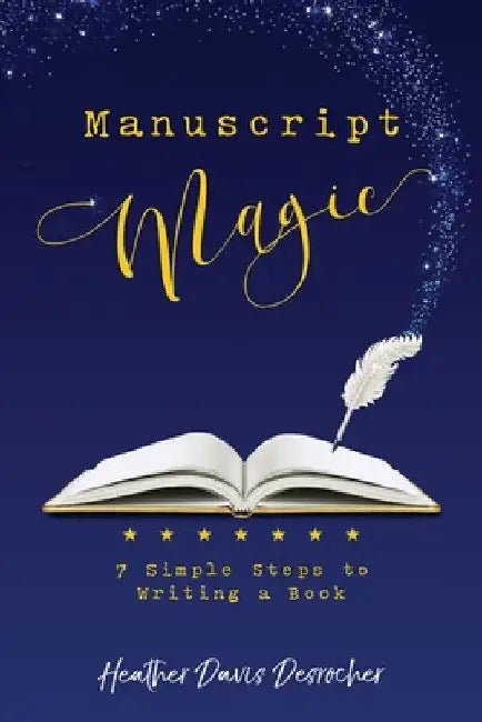 Manuscript Magic: 7 Simple Steps to Writing a Book by Heather Davis Desrocher