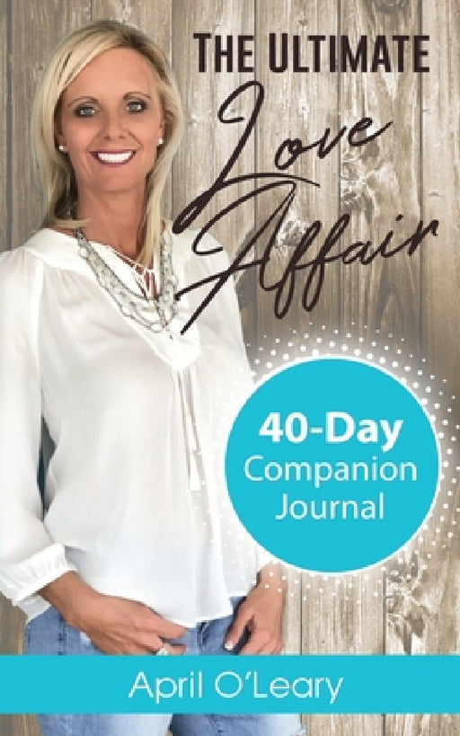 The Ultimate Love Affair: 40-Day Companion Journal by April O'Leary