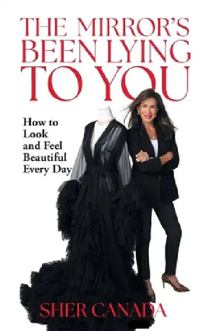The Mirror's Been Lying to You: How to Look and Feel Beautiful Every Day by Sher Canada