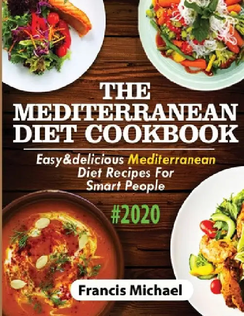 The Mediterranean Diet Cookbook #2020: Easy & Delicious Mediterranean Diet Recipes For Smart People by Francis Michael