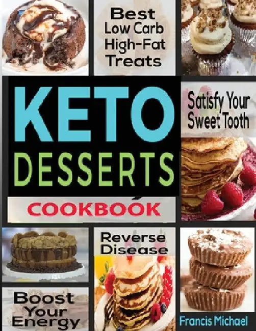 Keto Desserts Cookbook: Best Low Carb, High-Fat Treats that'll Satisfy Your Sweet Tooth, Boost Energy And Reverse Disease by Francis Michael