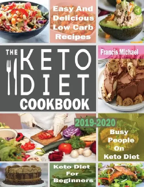 The Keto Diet Cookbook for Beginners: Easy & Delicious Low Carb Recipes for Busy People On A Keto Diet by Francis Michael