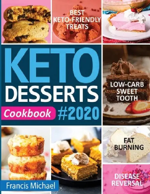 Keto Desserts Cookbook #2020: Best Keto-Friendly Treats for Your Low- Carb Sweet Tooth, Fat Burning & Disease Reversal by Francis Michael