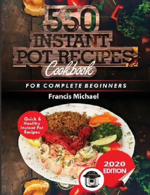 550 Instant Pot Recipes Cookbook: Quick & Healthy Instant Pot Electric Pressure Cooker Recipes for Complete Beginners by Francis Michael
