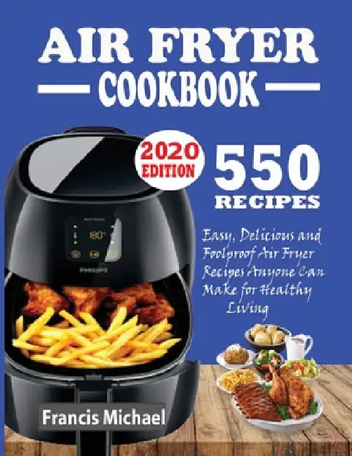 550 Air Fryer Recipes Cookbook: Easy, Delicious & Foolproof Air Fryer Recipes Anyone Can Make for Healthy Living by Francis Michael
