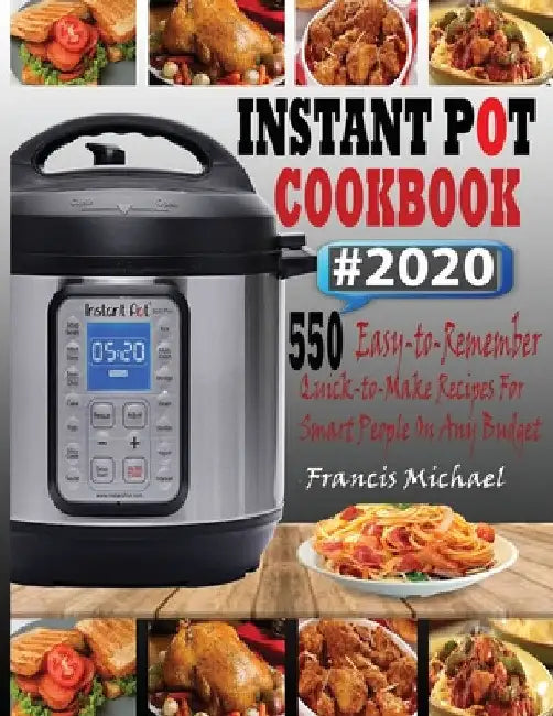 Instant Pot Cookbook #2020: 550 Easy-to-Remember Quick-to-Make Instant Pot Recipes for Smart People on Any Budget by Francis Michael