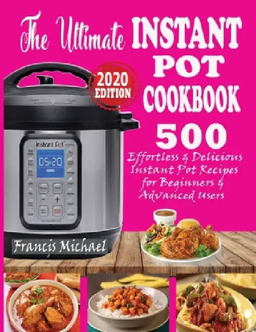 The Ultimate Instant Pot Cookbook: 500 Effortless & Delicious Instant Pot Recipes for Beginners & Advanced Users (Instant Pot Cookbook) (Electric Pres by Francis Michael