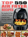 Top 550 Air Fryer Recipes: The Complete Air Fryer Recipes Cookbook for Easy Delicious and Healthy Meals (Air Fryer C by Michael