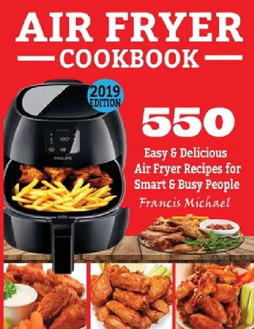 Air Fryer Cookbook: 550 Easy & Delicious Air Fryer Recipes for Smart and Busy People by Francis Michael