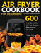 Air Fryer Cookbook for Beginners: 600 Fresh & Healthy Air Fryer Recipes That Anyone Can Cook by Clara Miles