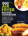 800 Air Fryer Recipes Cookbook: Complete Air Fryer Cookbook with Easy & Delicious Recipes for Beginners & Advanced Users by Clara Miles