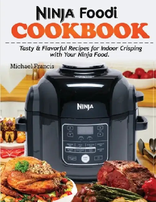 Ninja Foodi Cookbook: Tasty & Flavorful Recipes for Indoor Crisping with your Ninja Foodi by Michael Francis